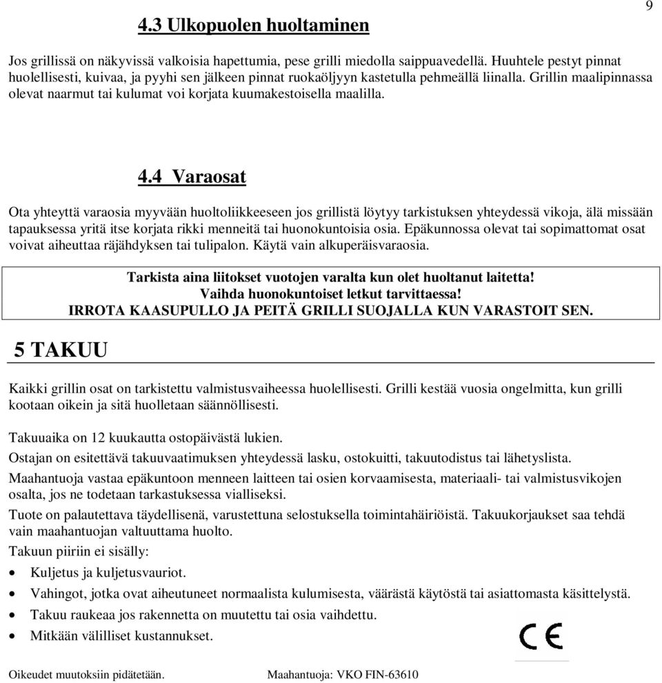 Grillin maalipinnassa olevat naarmut tai kulumat voi korjata kuumakestoisella maalilla. 4.