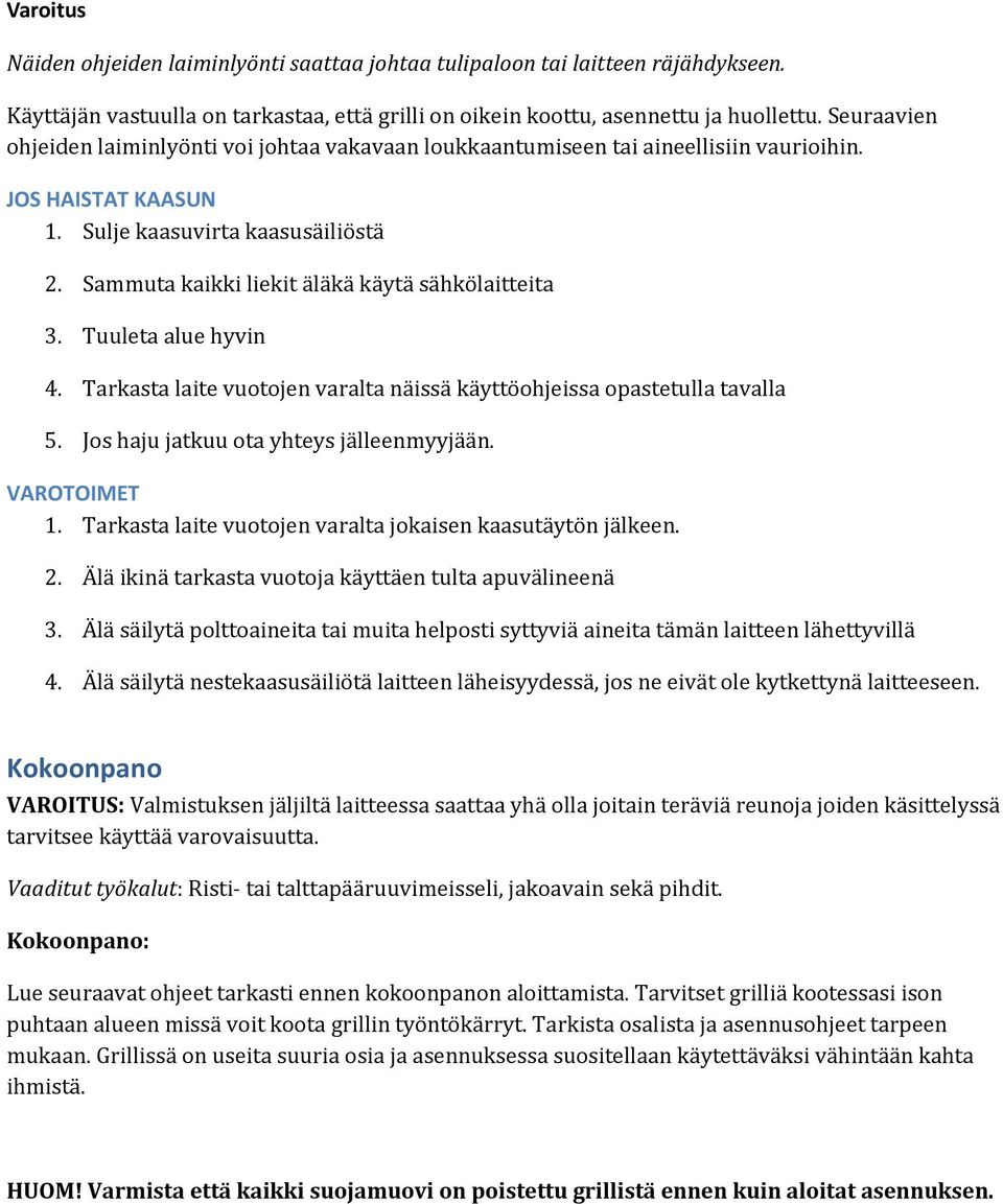 Sammuta kaikki liekit äläkä käytä sähkölaitteita 3. Tuuleta alue hyvin 4. Tarkasta laite vuotojen varalta näissä käyttöohjeissa opastetulla tavalla 5. Jos haju jatkuu ota yhteys jälleenmyyjään.