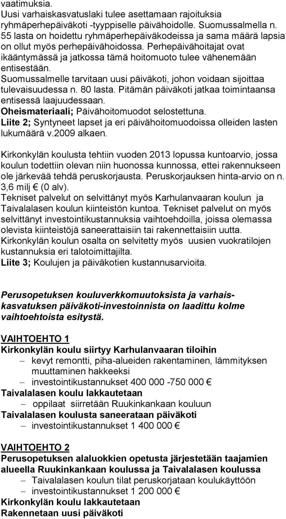 Suomussalmelle tarvitaan uusi päiväkoti, johon voidaan sijoittaa tulevaisuudessa n. 80 lasta. Pitämän päiväkoti jatkaa toimintaansa entisessä laajuudessaan.