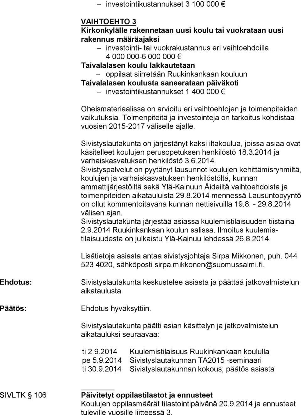 vaihtoehtojen ja toimenpiteiden vaikutuksia. Toimenpiteitä ja investointeja on tarkoitus kohdistaa vuosien 2015-2017 väliselle ajalle.