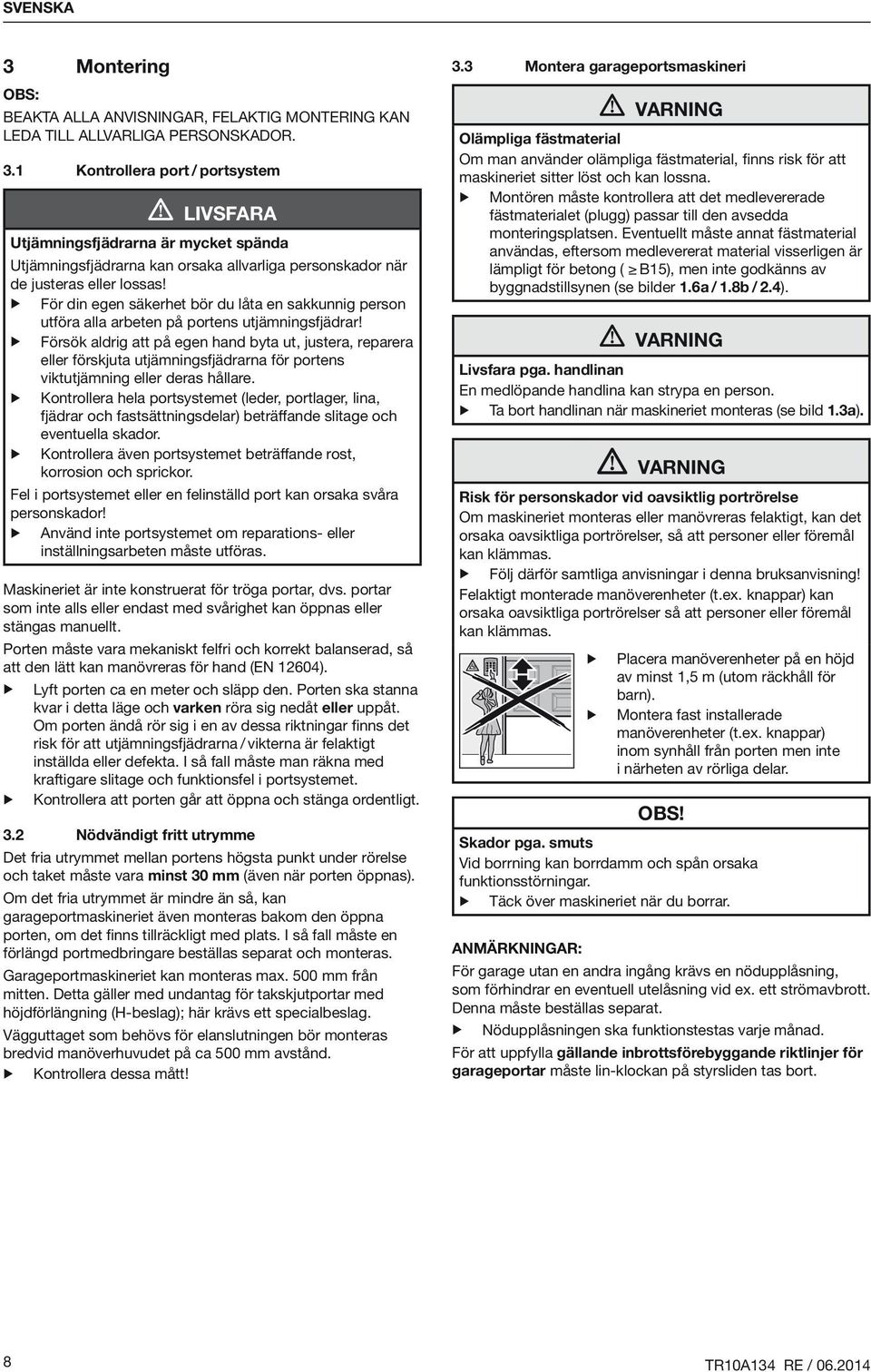 Försök aldrig att på egen hand byta ut, justera, reparera eller förskjuta utjämningsfjädrarna för portens viktutjämning eller deras hållare.