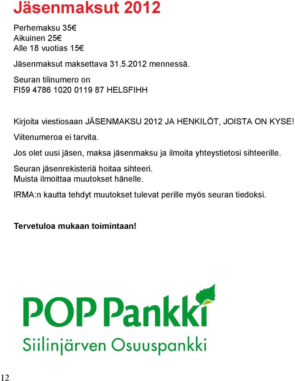 Viitenumeroa ei tarvita. Jos olet uusi jäsen, maksa jäsenmaksu ja ilmoita yhteystietosi sihteerille.