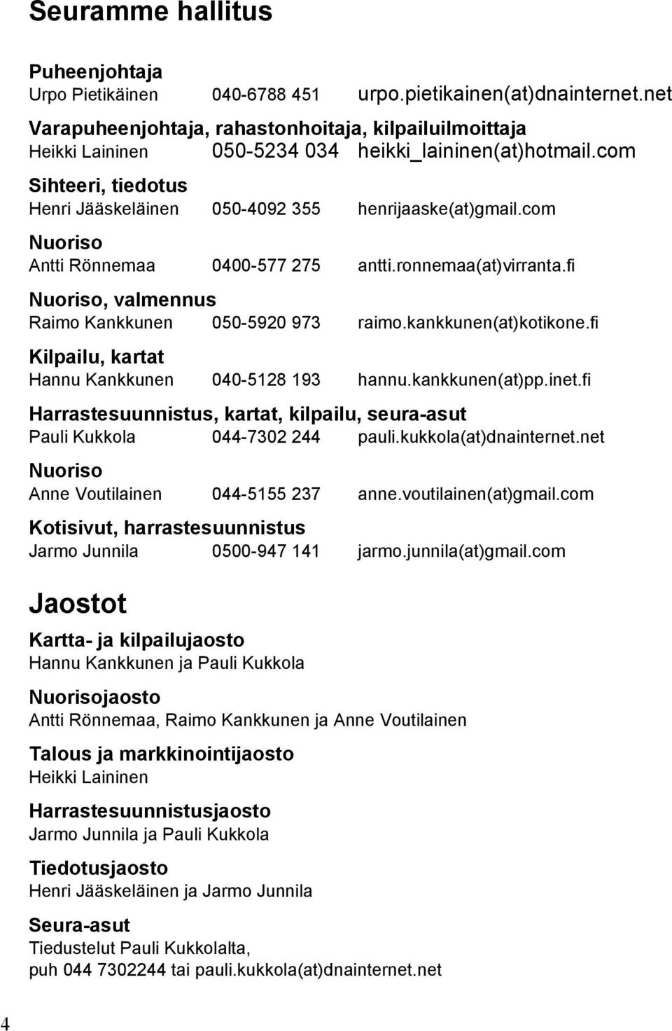 com Nuoriso Antti Rönnemaa 0400-577 275 antti.ronnemaa(at)virranta.fi Nuoriso, valmennus Raimo Kankkunen 050-5920 973 raimo.kankkunen(at)kotikone.
