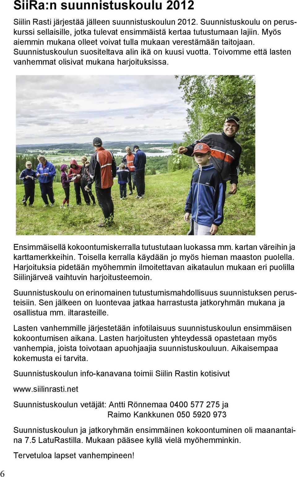 Ensimmäisellä kokoontumiskerralla tutustutaan luokassa mm. kartan väreihin ja karttamerkkeihin. Toisella kerralla käydään jo myös hieman maaston puolella.