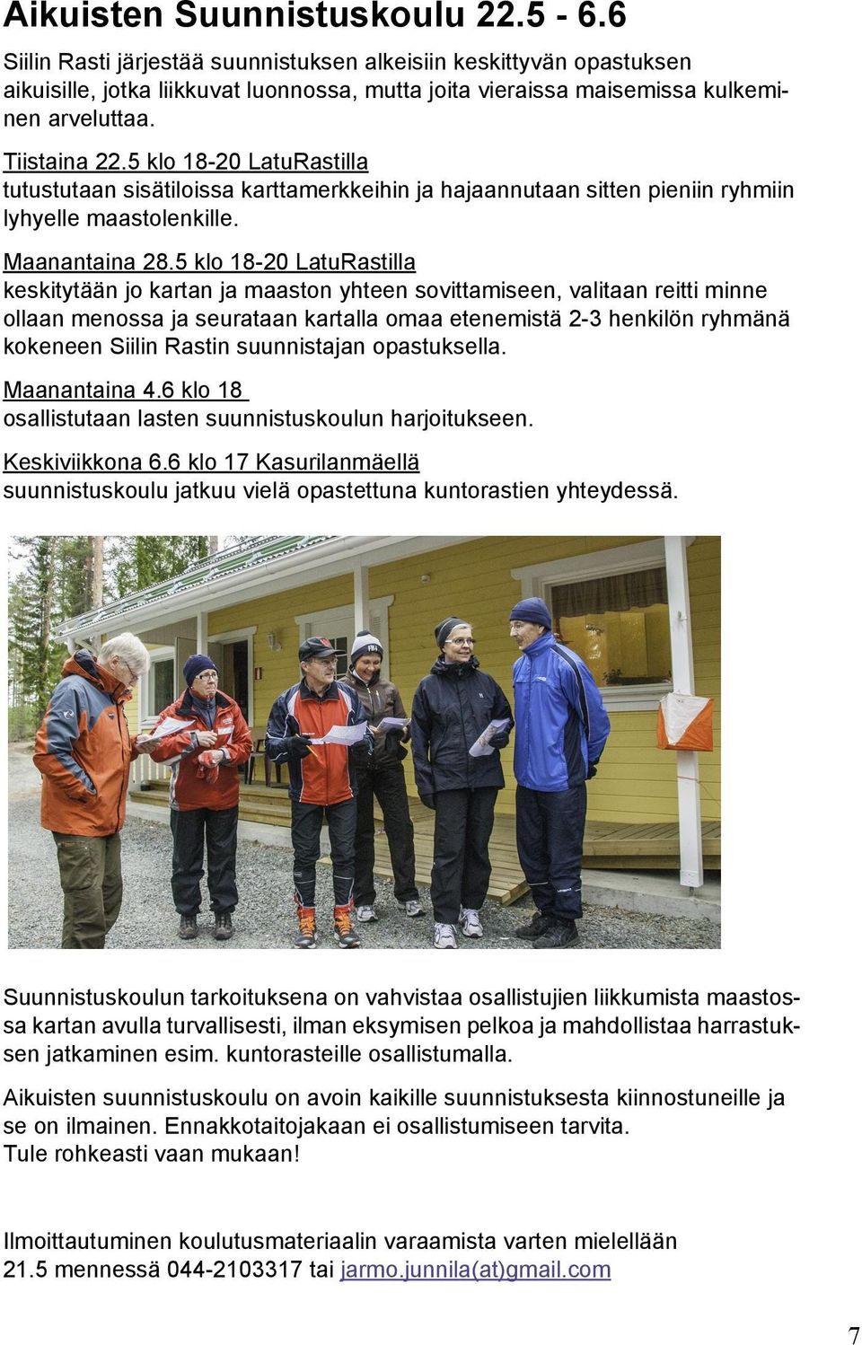 5 klo 18-20 LatuRastilla keskitytään jo kartan ja maaston yhteen sovittamiseen, valitaan reitti minne ollaan menossa ja seurataan kartalla omaa etenemistä 2-3 henkilön ryhmänä kokeneen Siilin Rastin