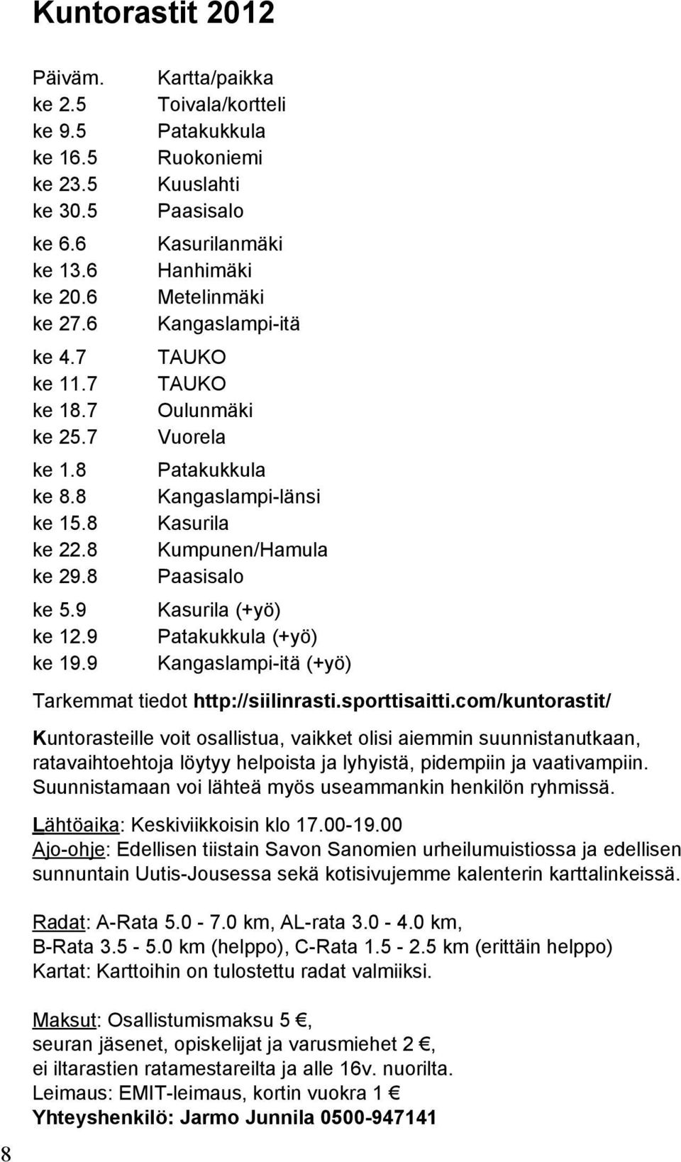 8 Paasisalo ke 5.9 Kasurila (+yö) ke 12.9 Patakukkula (+yö) ke 19.9 Kangaslampi-itä (+yö) Tarkemmat tiedot http://siilinrasti.sporttisaitti.