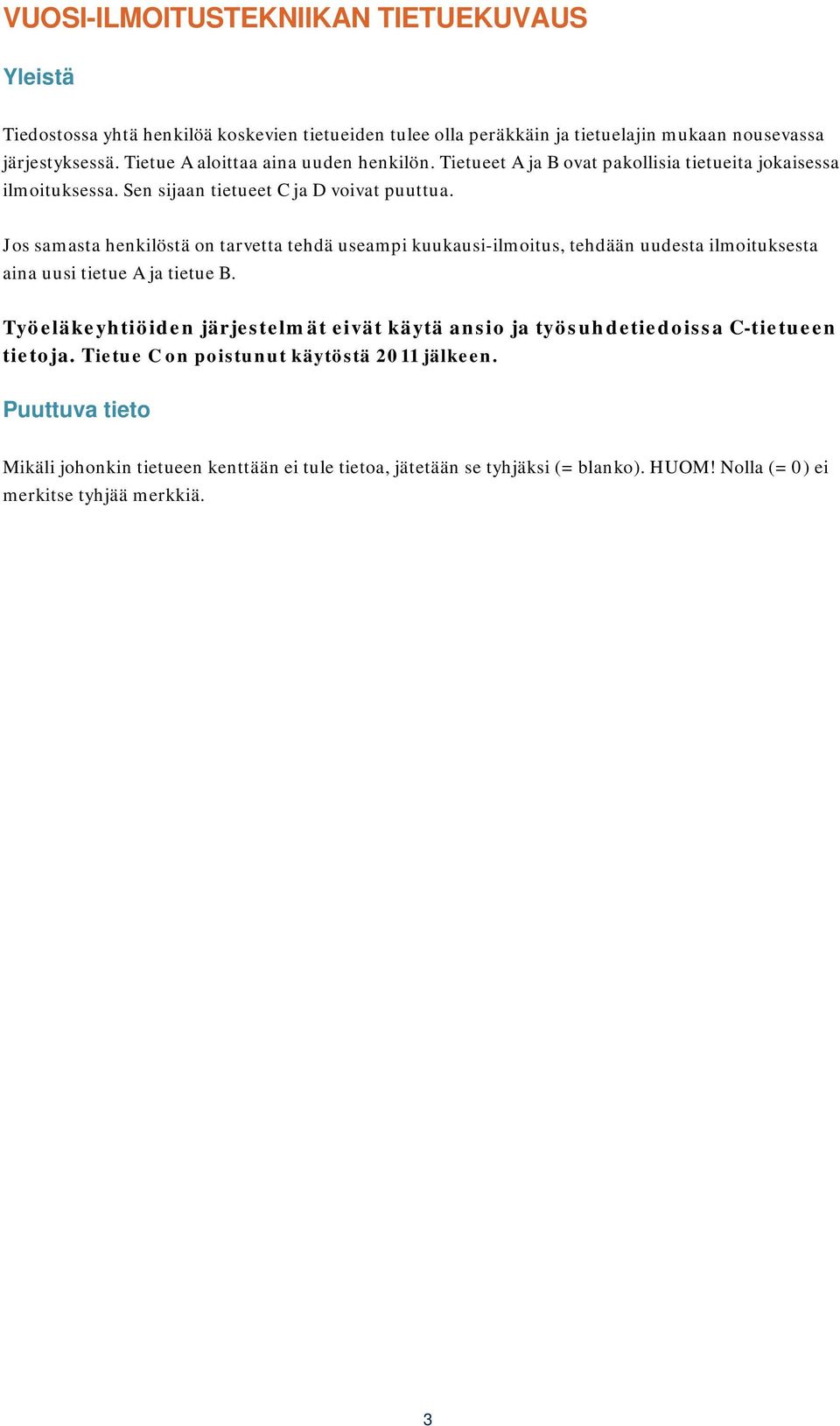 Jos samasta henkilöstä on tarvetta tehdä useampi kuukausi-ilmoitus, tehdään uudesta ilmoituksesta aina uusi tietue A ja tietue B.