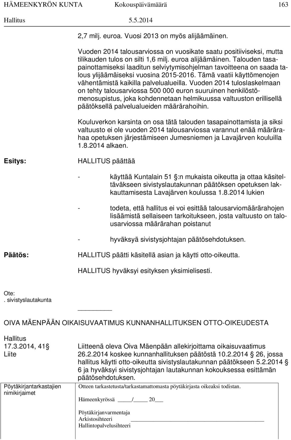Talouden tasapainottamiseksi laaditun selviytymisohjelman tavoitteena on saada talous ylijäämäiseksi vuosina 2015-2016. Tämä vaatii käyttömenojen vähentämistä kaikilla palvelualueilla.