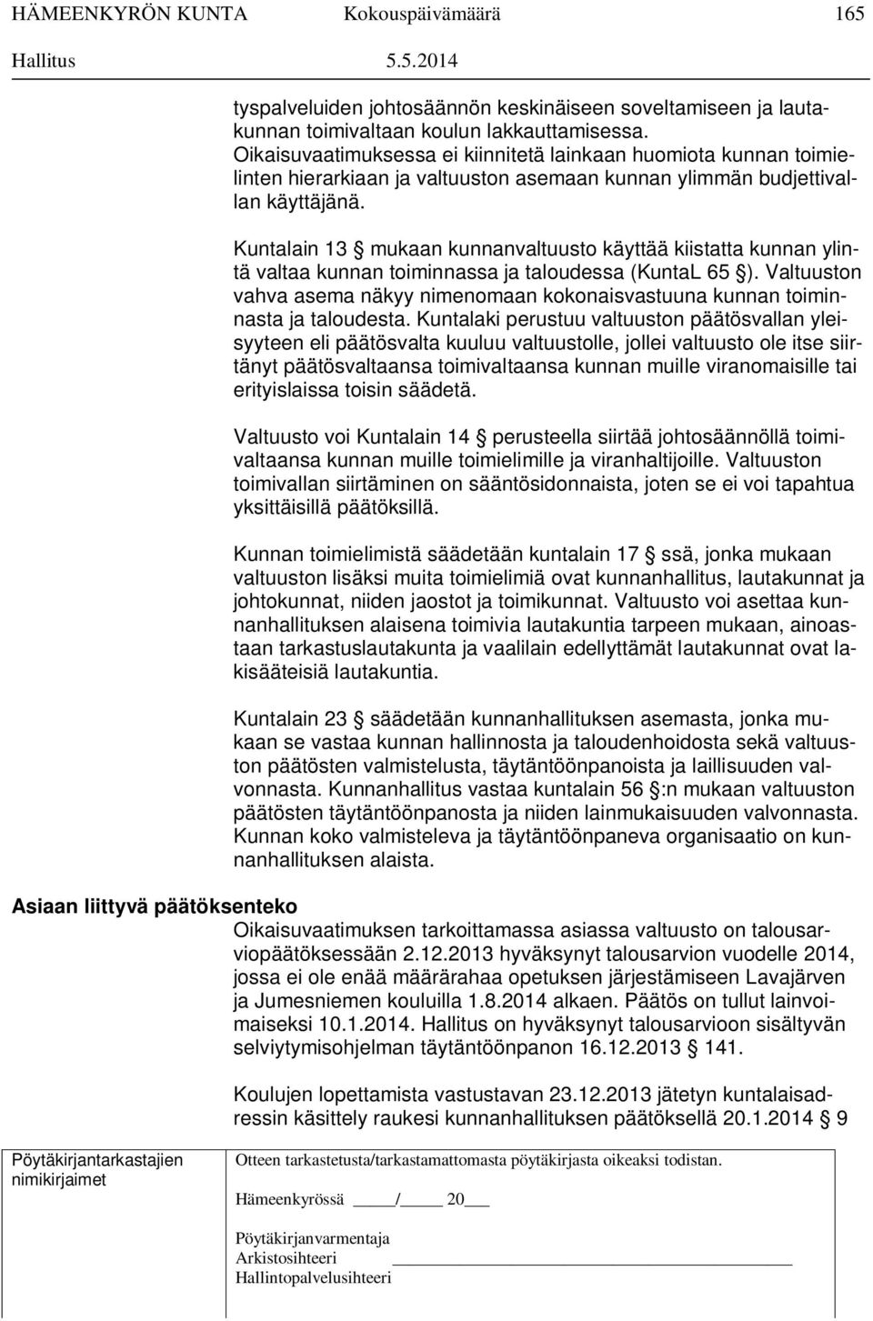 Kuntalain 13 mukaan kunnanvaltuusto käyttää kiistatta kunnan ylintä valtaa kunnan toiminnassa ja taloudessa (KuntaL 65 ).