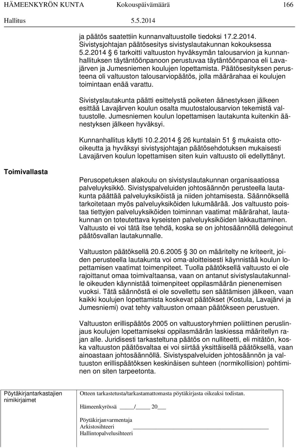 2014. Sivistysjohtajan päätösesitys sivistyslautakunnan kokouksessa 5.2.2014 6 tarkoitti valtuuston hyväksymän talousarvion ja kunnanhallituksen täytäntöönpanoon perustuvaa täytäntöönpanoa eli Lavajärven ja Jumesniemen koulujen lopettamista.