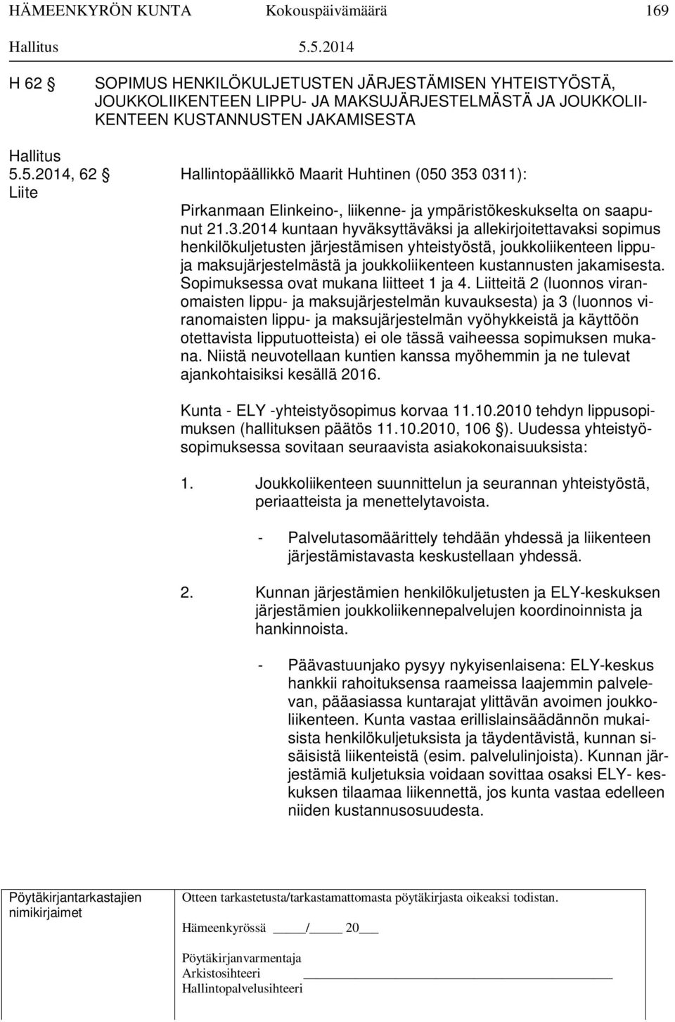 3.2014 kuntaan hyväksyttäväksi ja allekirjoitettavaksi sopimus henkilökuljetusten järjestämisen yhteistyöstä, joukkoliikenteen lippuja maksujärjestelmästä ja joukkoliikenteen kustannusten jakamisesta.
