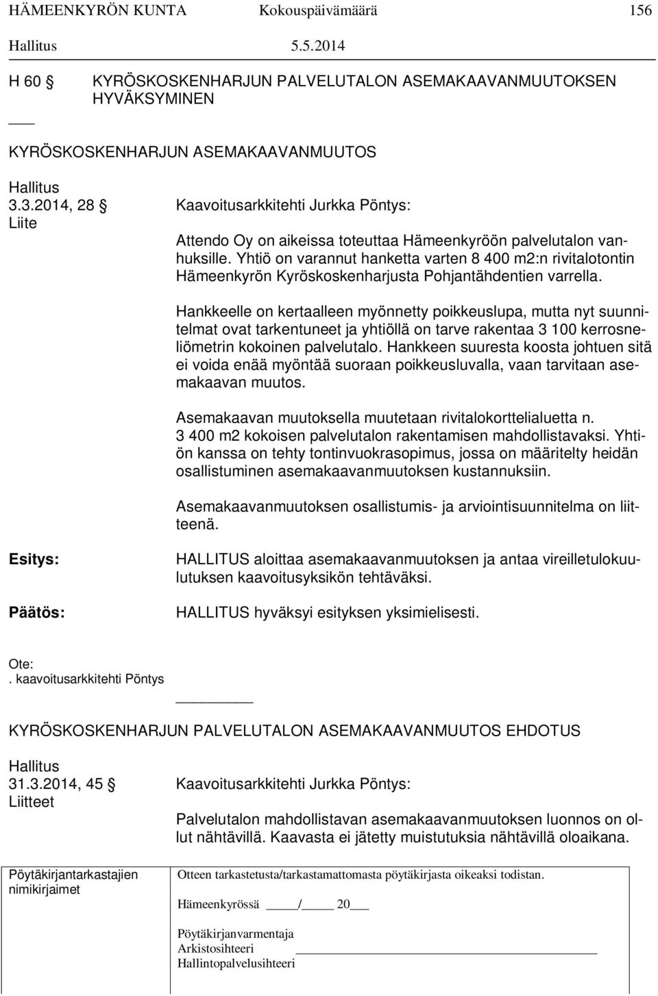 Yhtiö on varannut hanketta varten 8 400 m2:n rivitalotontin Hämeenkyrön Kyröskoskenharjusta Pohjantähdentien varrella.