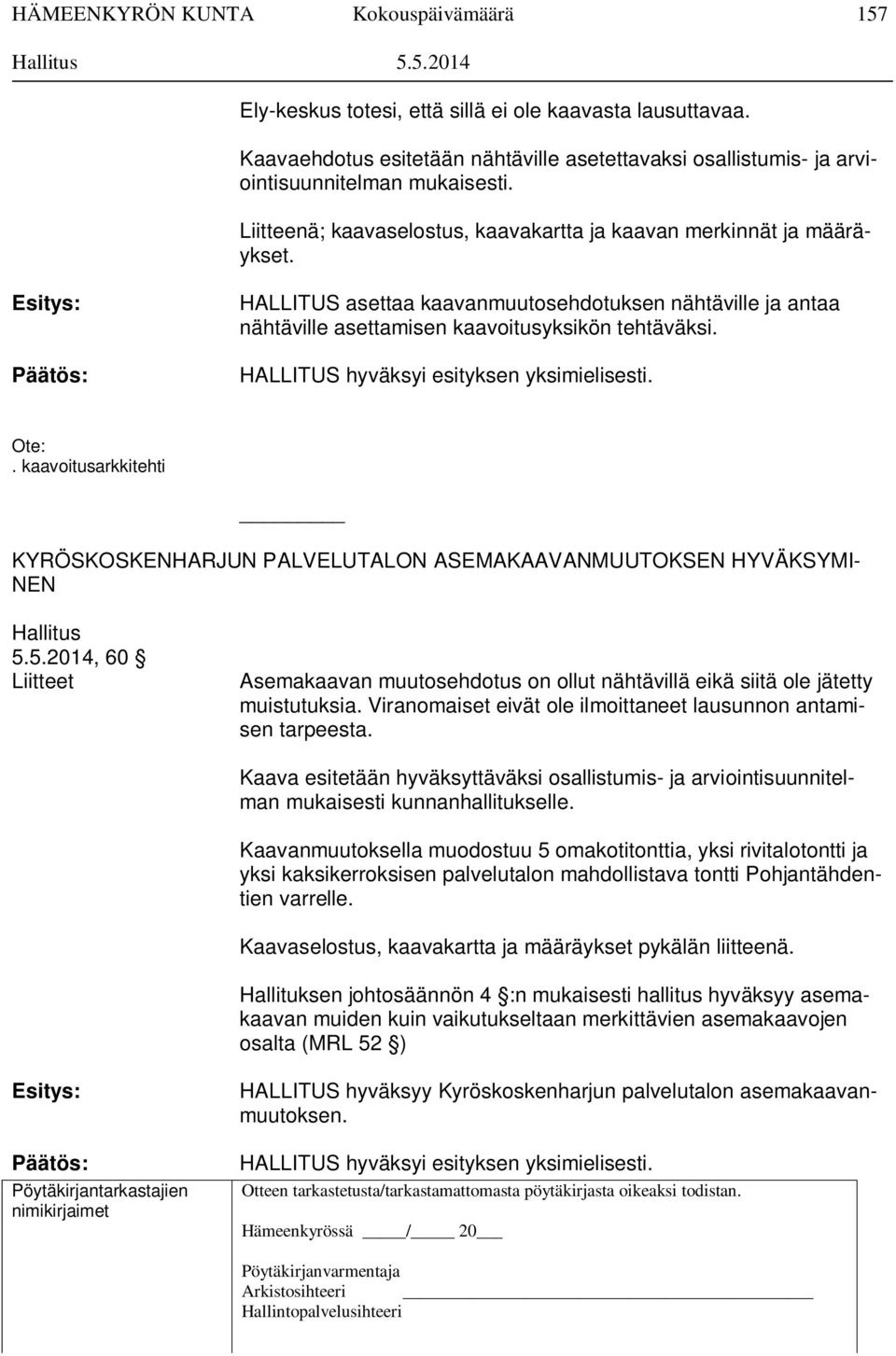 Esitys: Päätös: HALLITUS asettaa kaavanmuutosehdotuksen nähtäville ja antaa nähtäville asettamisen kaavoitusyksikön tehtäväksi. HALLITUS hyväksyi esityksen yksimielisesti. Ote:.