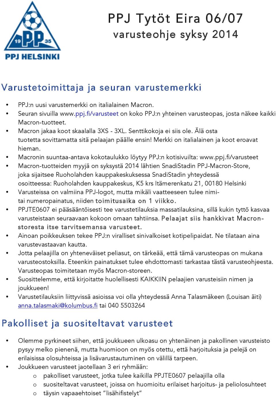 Älä osta tuotetta sovittamatta sitä pelaajan päälle ensin! Merkki on italialainen ja koot eroavat hieman. Macronin suuntaa-antava kokotaulukko löytyy PPJ:n kotisivuilta: www.ppj.