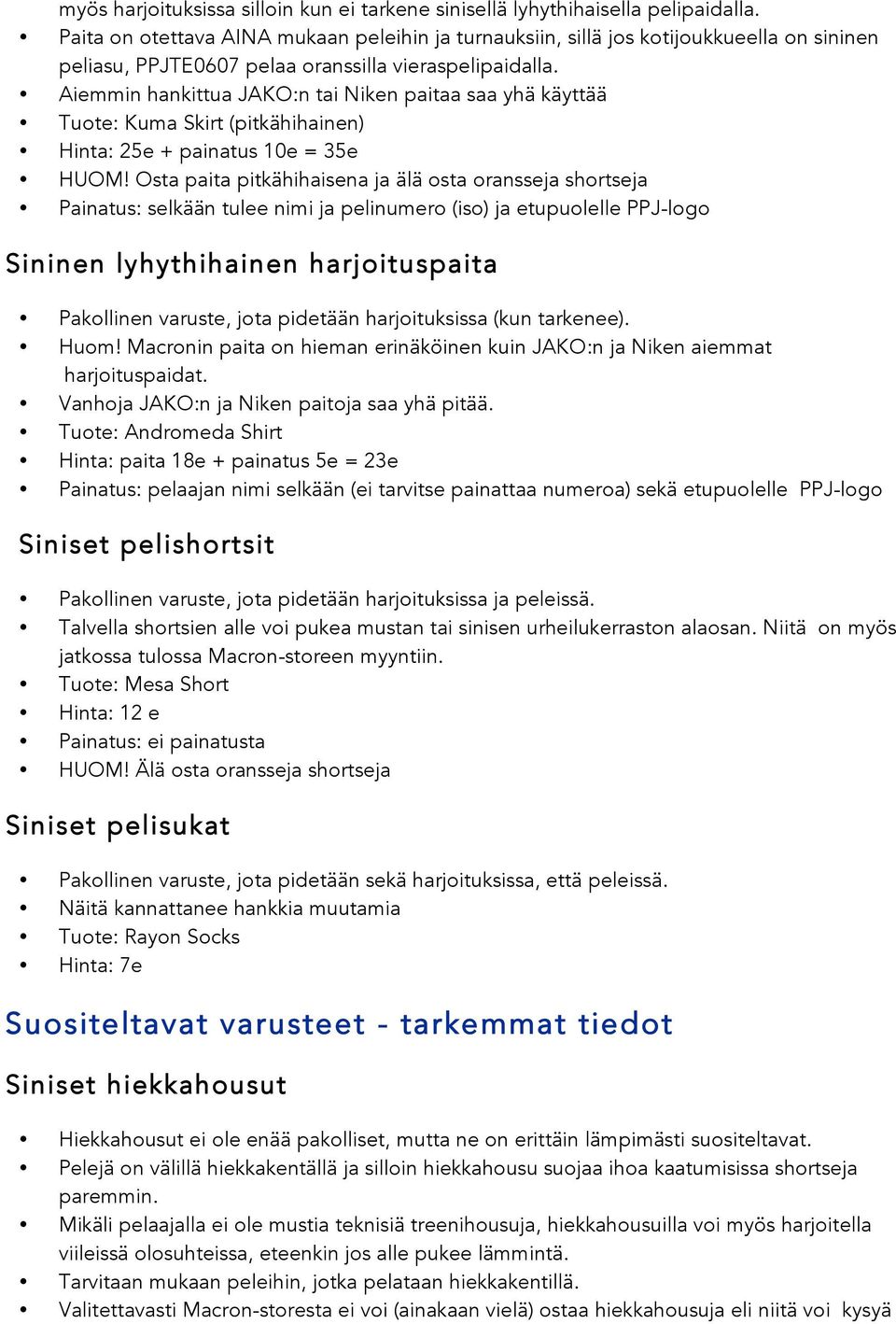 Aiemmin hankittua JAKO:n tai Niken paitaa saa yhä käyttää Tuote: Kuma Skirt (pitkähihainen) Hinta: 25e + painatus 10e = 35e HUOM!