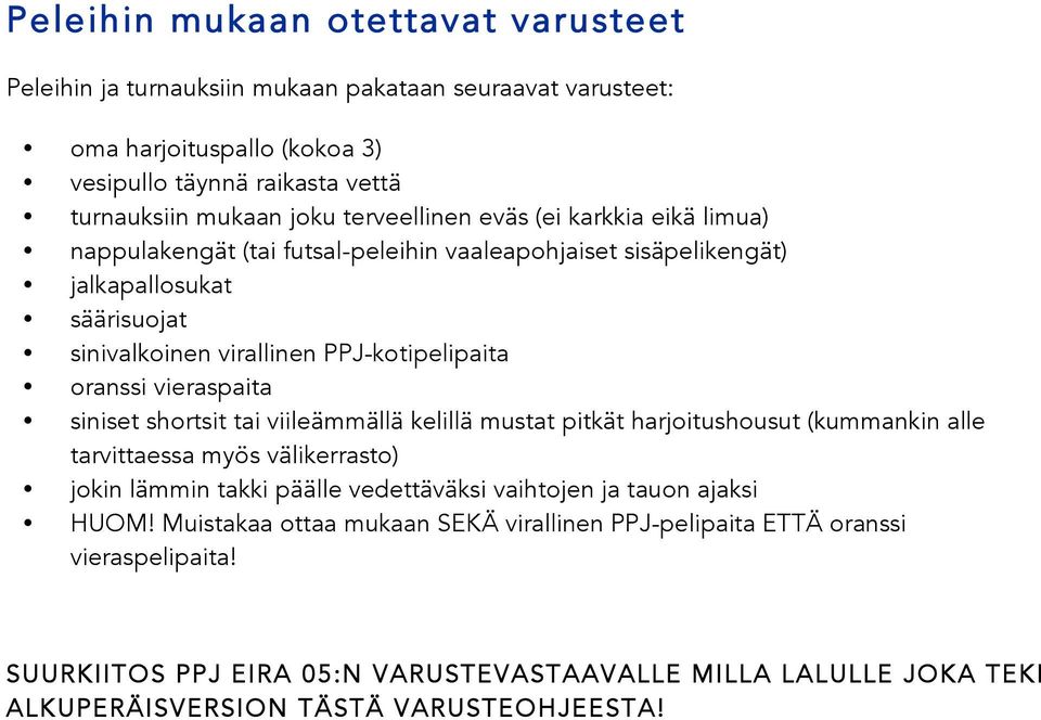 vieraspaita siniset shortsit tai viileämmällä kelillä mustat pitkät harjoitushousut (kummankin alle tarvittaessa myös välikerrasto) jokin lämmin takki päälle vedettäväksi vaihtojen ja tauon