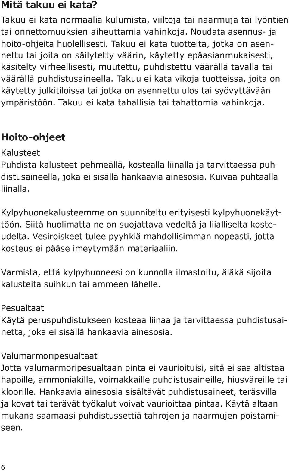 puhdistusaineella. Takuu ei kata vikoja tuotteissa, joita on käytetty julkitiloissa tai jotka on asennettu ulos tai syövyttävään ympäristöön. Takuu ei kata tahallisia tai tahattomia vahinkoja.