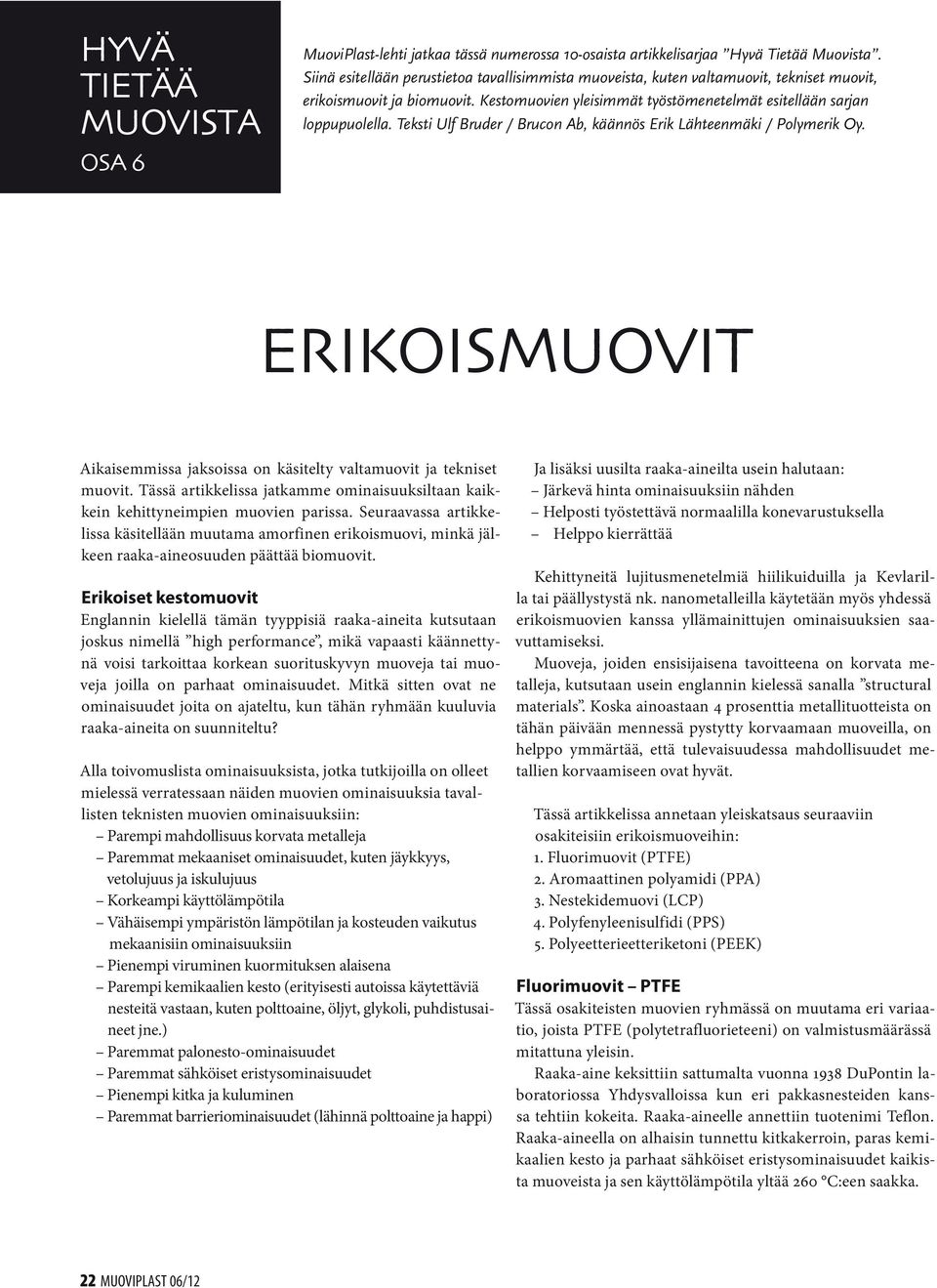 Teksti Ulf Bruder / Brucon Ab, käännös Erik Lähteenmäki / Polymerik Oy. Erikoismuovit Aikaisemmissa jaksoissa on käsitelty valtamuovit ja tekniset muovit.