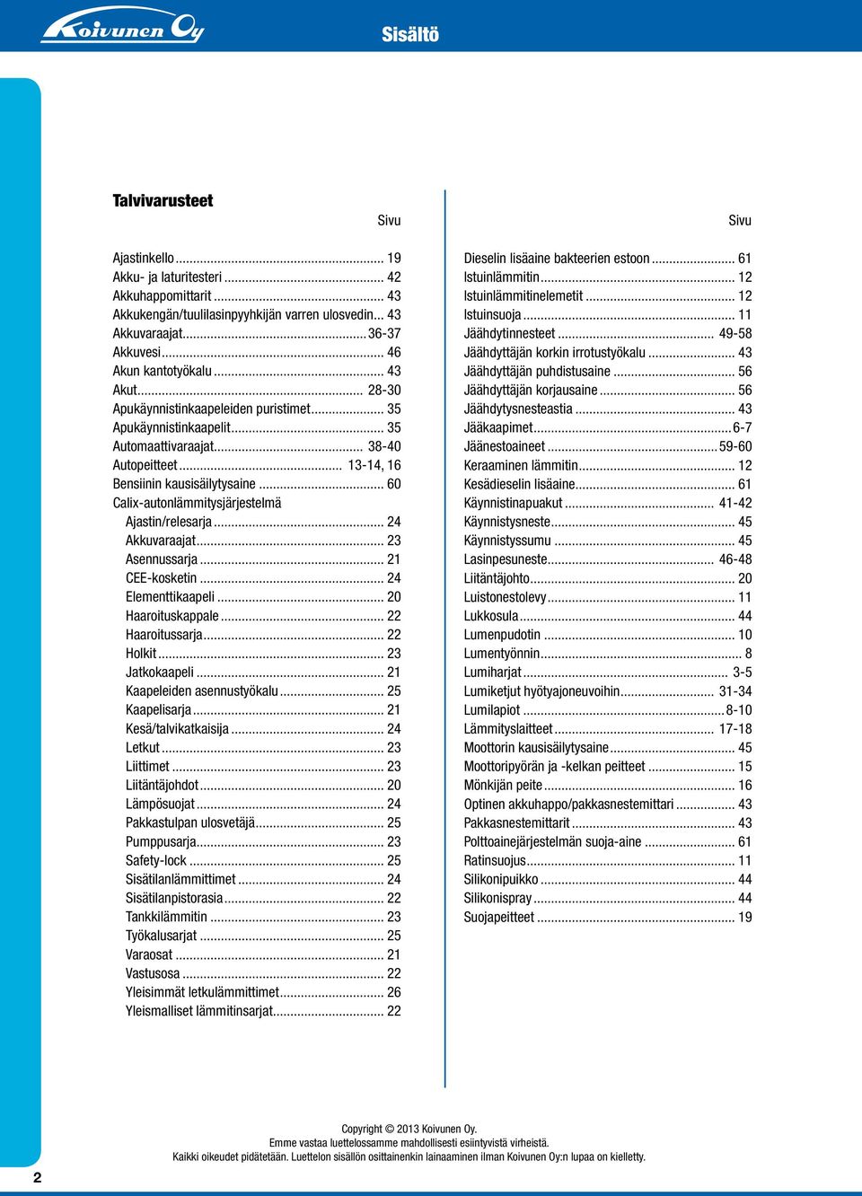 .. 60 Calix-autonlämmitysjärjestelmä Ajastin/relesarja... 24 Akkuvaraajat... 23 Asennussarja... 21 CEE-kosketin... 24 Elementtikaapeli... 20 Haaroituskappale... 22 Haaroitussarja... 22 Holkit.