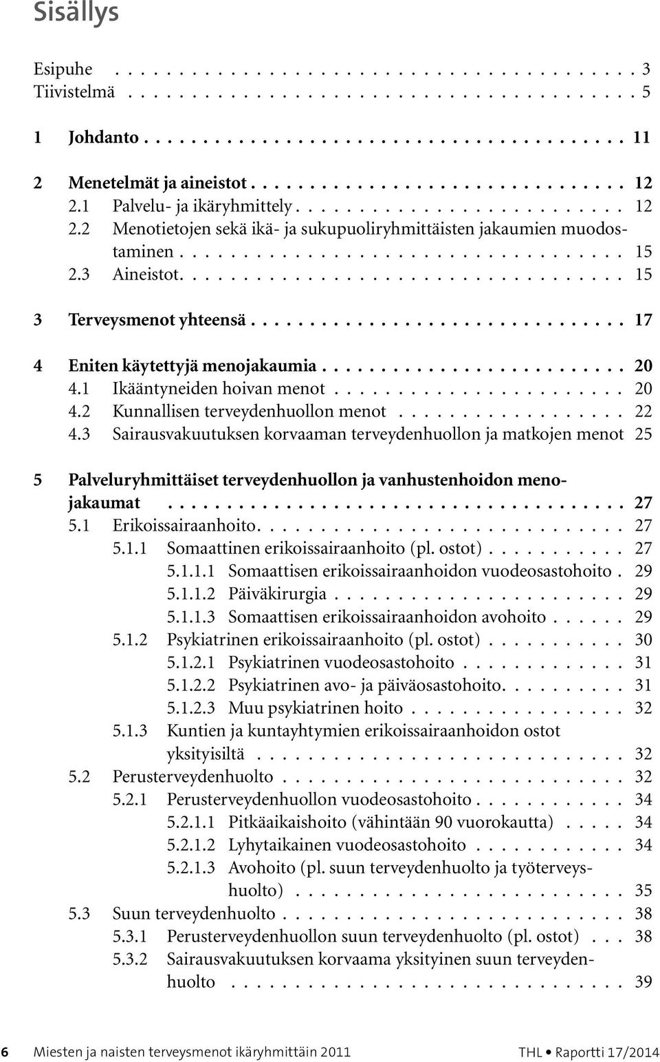 .................................. 15 3 Terveysmenot yhteensä 17 4 Eniten käytettyjä menojakaumia 20 4.1 Ikääntyneiden hoivan menot....................... 20 4.2 Kunnallisen terveydenhuollon menot.