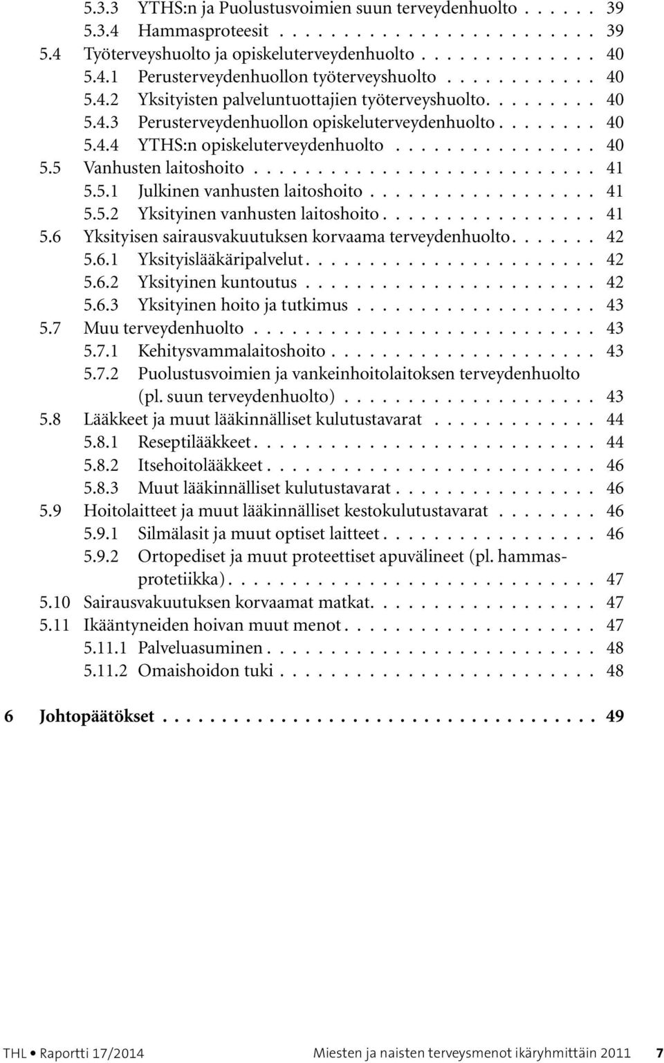 .......................... 41 5.5.1 Julkinen vanhusten laitoshoito.................. 41 5.5.2 Yksityinen vanhusten laitoshoito................. 41 5.6 Yksityisen sairausvakuutuksen korvaama terveydenhuolto.