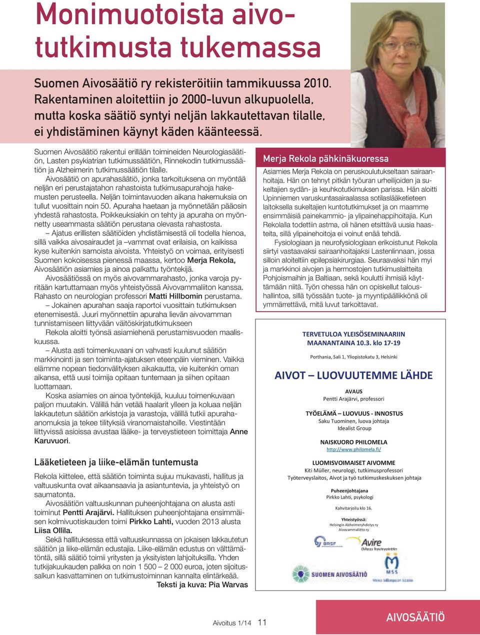 Suomen Aivosäätiö rakentui erillään toimineiden Neurologiasäätiön, Lasten psykiatrian tutkimussäätiön, Rinnekodin tutkimussäätiön ja Alzheimerin tutkimussäätiön tilalle.