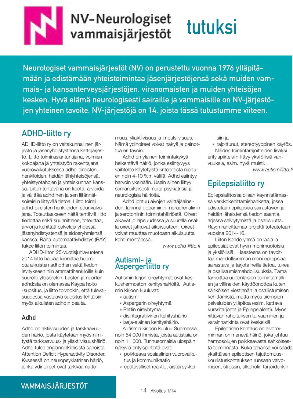 jäsenjärjestöjensä sekä muiden vammais- ja kansanterveysjärjestöjen, viranomaisten ja muiden yhteisöjen kesken. Hyvä elämä neurologisesti sairaille ja vammaisille on NV-järjestöjen yhteinen tavoite.