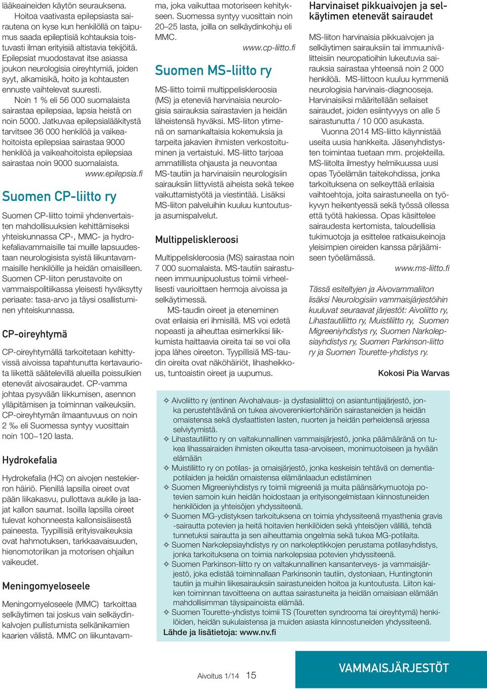 Noin 1 % eli 56 000 suomalaista sairastaa epilepsiaa, lapsia heistä on noin 5000.
