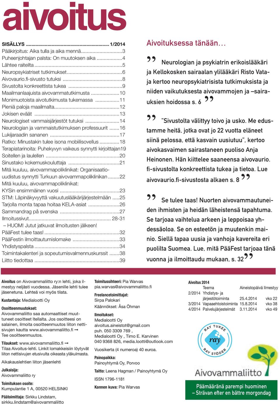 ..13 Neurologiset vammaisjärjestöt tutuksi...14 Neurologian ja vammaistutkimuksen professuurit...16 Lukijaraadin sananen...17 Ratko: Minustakin tulee isona mobiilisovellus.