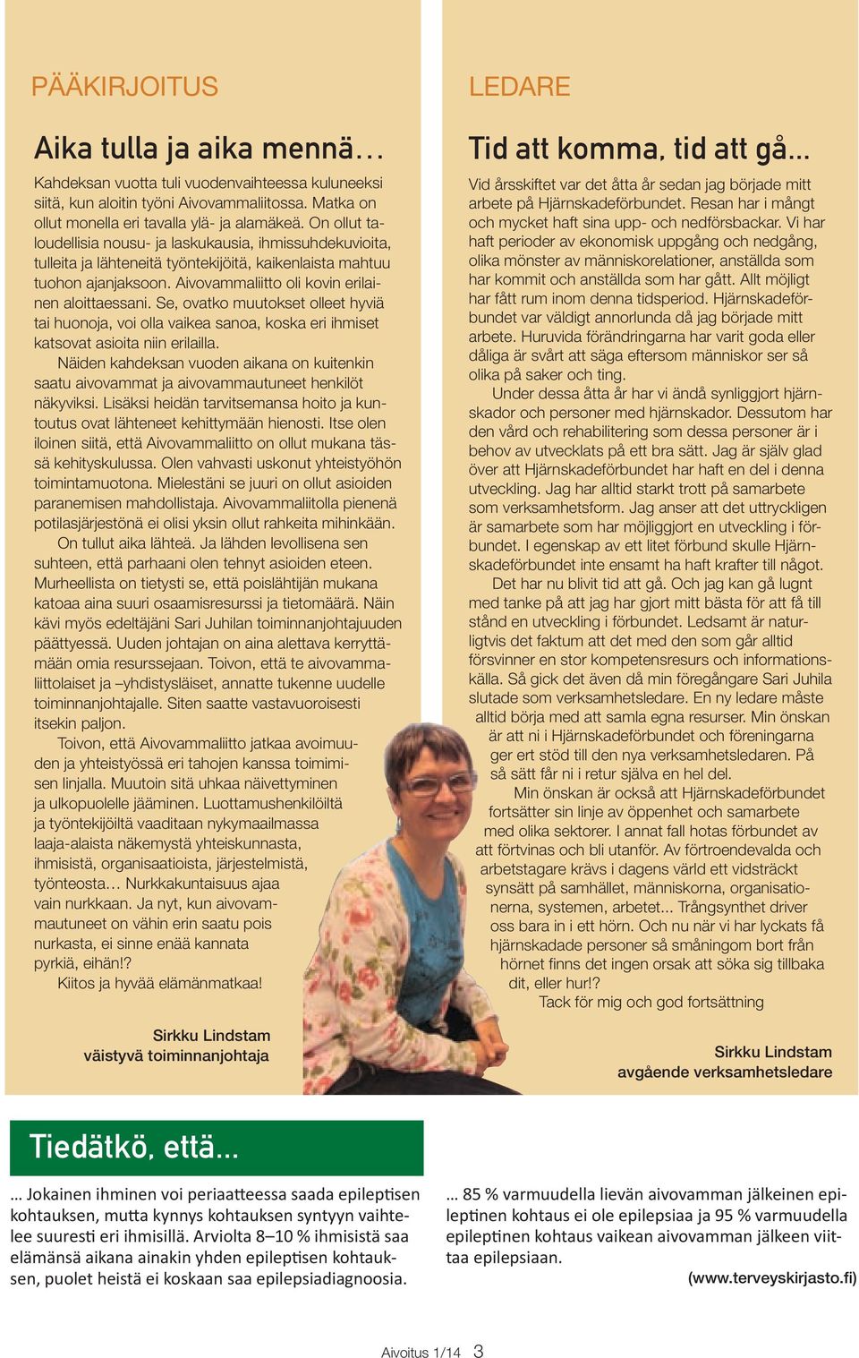 Se, ovatko muutokset olleet hyviä tai huonoja, voi olla vaikea sanoa, koska eri ihmiset katsovat asioita niin erilailla.
