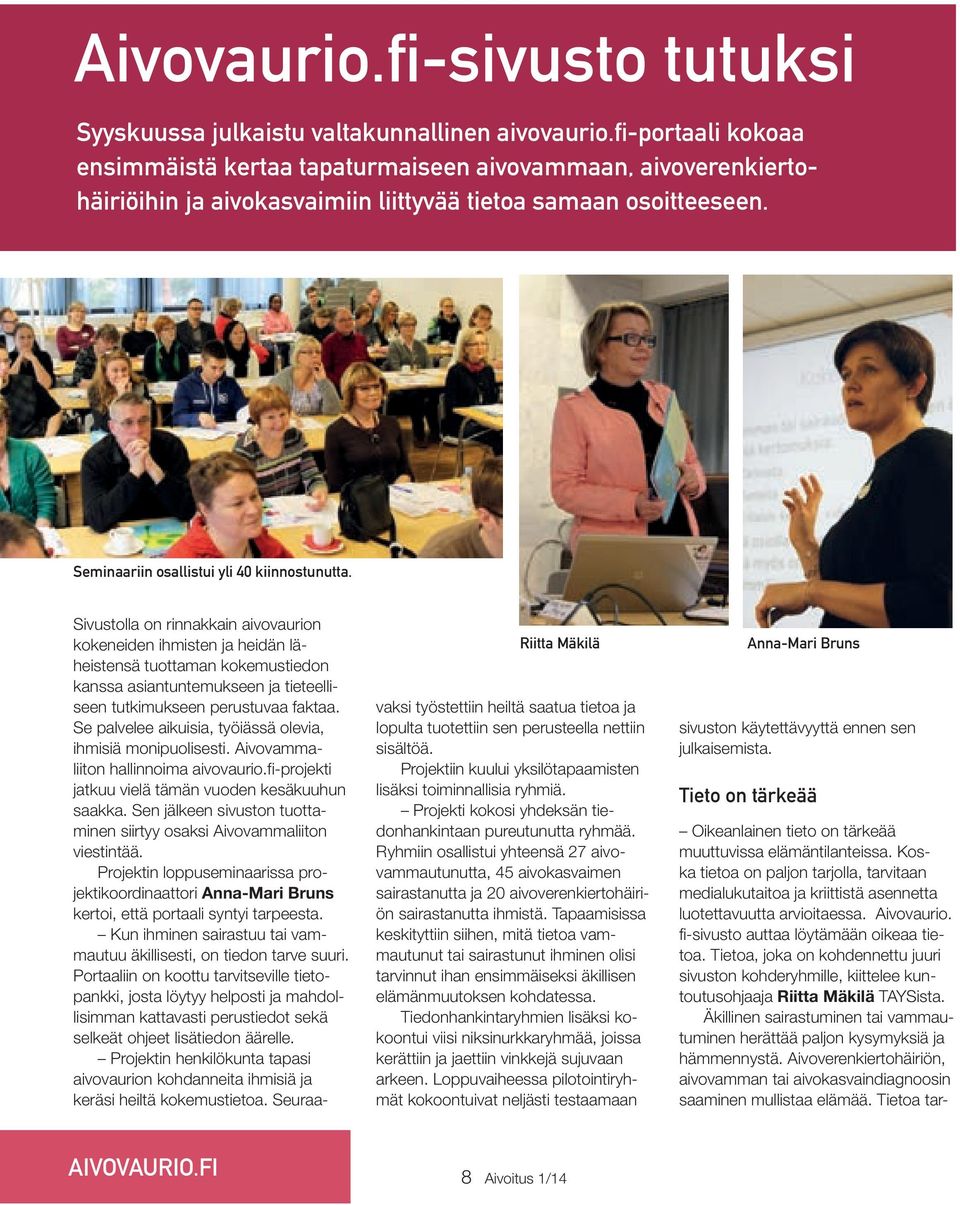 Riitta Mäkilä Sivustolla on rinnakkain aivovaurion kokeneiden ihmisten ja heidän läheistensä tuottaman kokemustiedon kanssa asiantuntemukseen ja tieteelliseen tutkimukseen perustuvaa faktaa.
