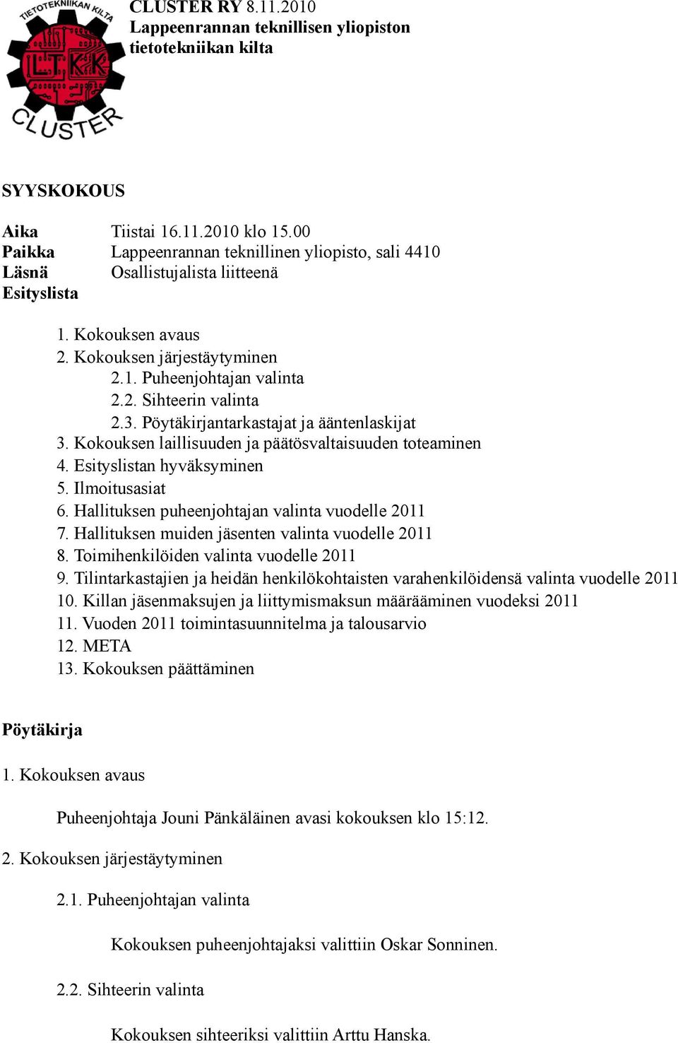 3. Pöytäkirjantarkastajat ja ääntenlaskijat 3. Kokouksen laillisuuden ja päätösvaltaisuuden toteaminen 4. Esityslistan hyväksyminen 5. Ilmoitusasiat 6.