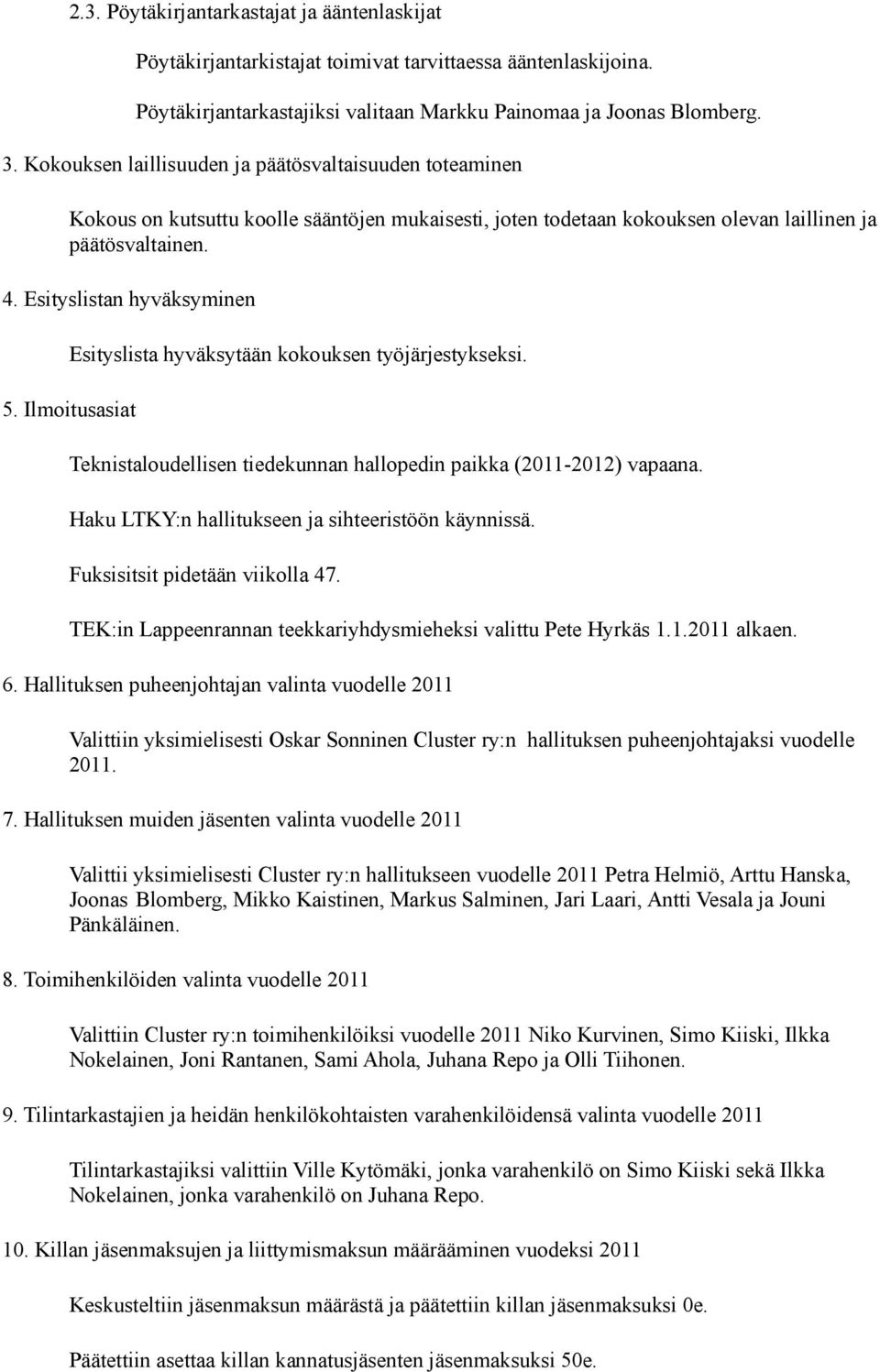 Ilmoitusasiat Esityslista hyväksytään kokouksen työjärjestykseksi. Teknistaloudellisen tiedekunnan hallopedin paikka (2011-2012) vapaana. Haku LTKY:n hallitukseen ja sihteeristöön käynnissä.