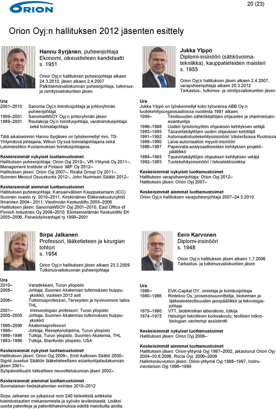 2001 Rautakirja Oy:n toimitusjohtaja, varatoimitusjohtaja sekä toimialajohtaja Tätä aikaisemmin Hannu Syrjänen on työskennellyt mm.