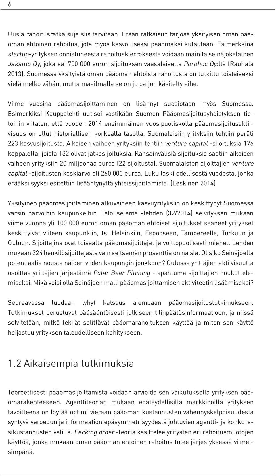 Suomessa yksityistä oman pääoman ehtoista rahoitusta on tutkittu toistaiseksi vielä melko vähän, mutta maailmalla se on jo paljon käsitelty aihe.