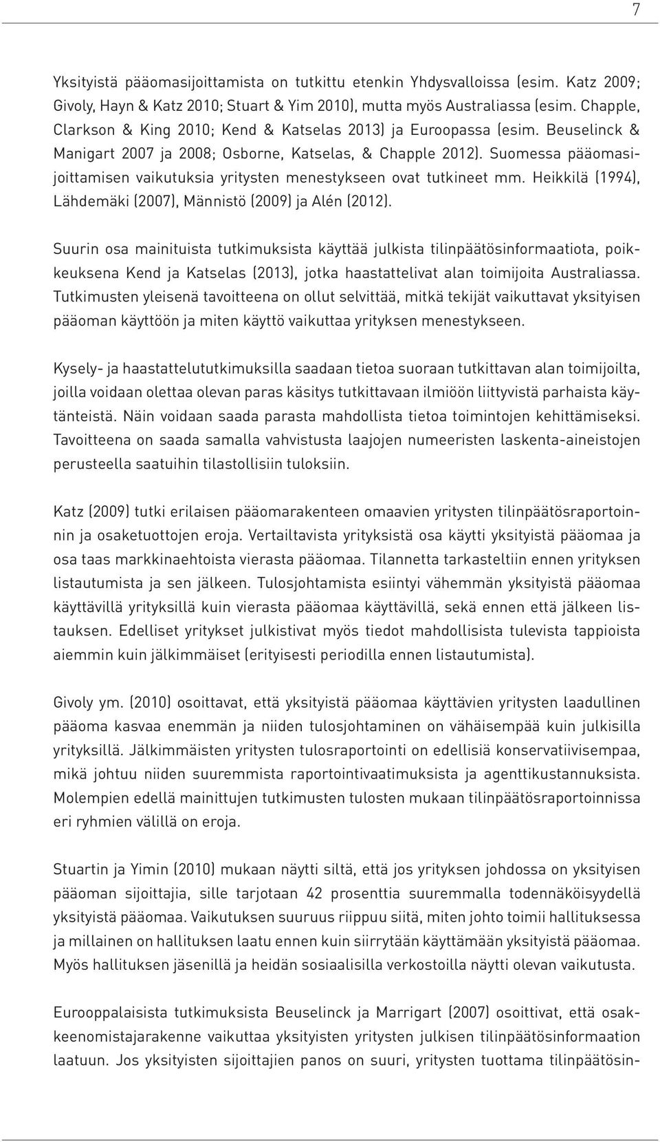 Suomessa pääomasijoittamisen vaikutuksia yritysten menestykseen ovat tutkineet mm. Heikkilä (1994), Lähdemäki (2007), Männistö (2009) ja Alén (2012).