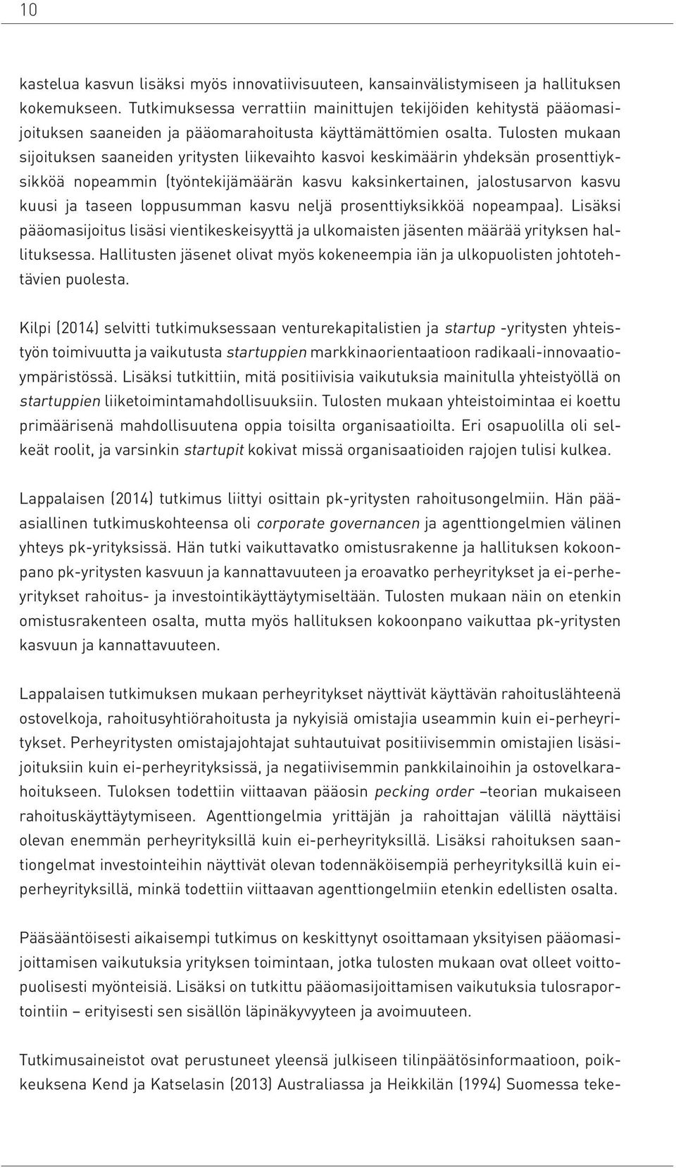 Tulosten mukaan sijoituksen saaneiden yritysten liikevaihto kasvoi keskimäärin yhdeksän prosenttiyksikköä nopeammin (työntekijämäärän kasvu kaksinkertainen, jalostusarvon kasvu kuusi ja taseen
