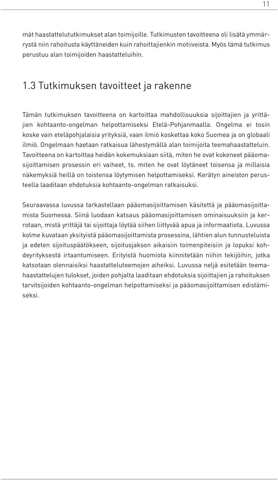 3 Tutkimuksen tavoitteet ja rakenne Tämän tutkimuksen tavoitteena on kartoittaa mahdollisuuksia sijoittajien ja yrittäjien kohtaanto-ongelman helpottamiseksi Etelä-Pohjanmaalla.