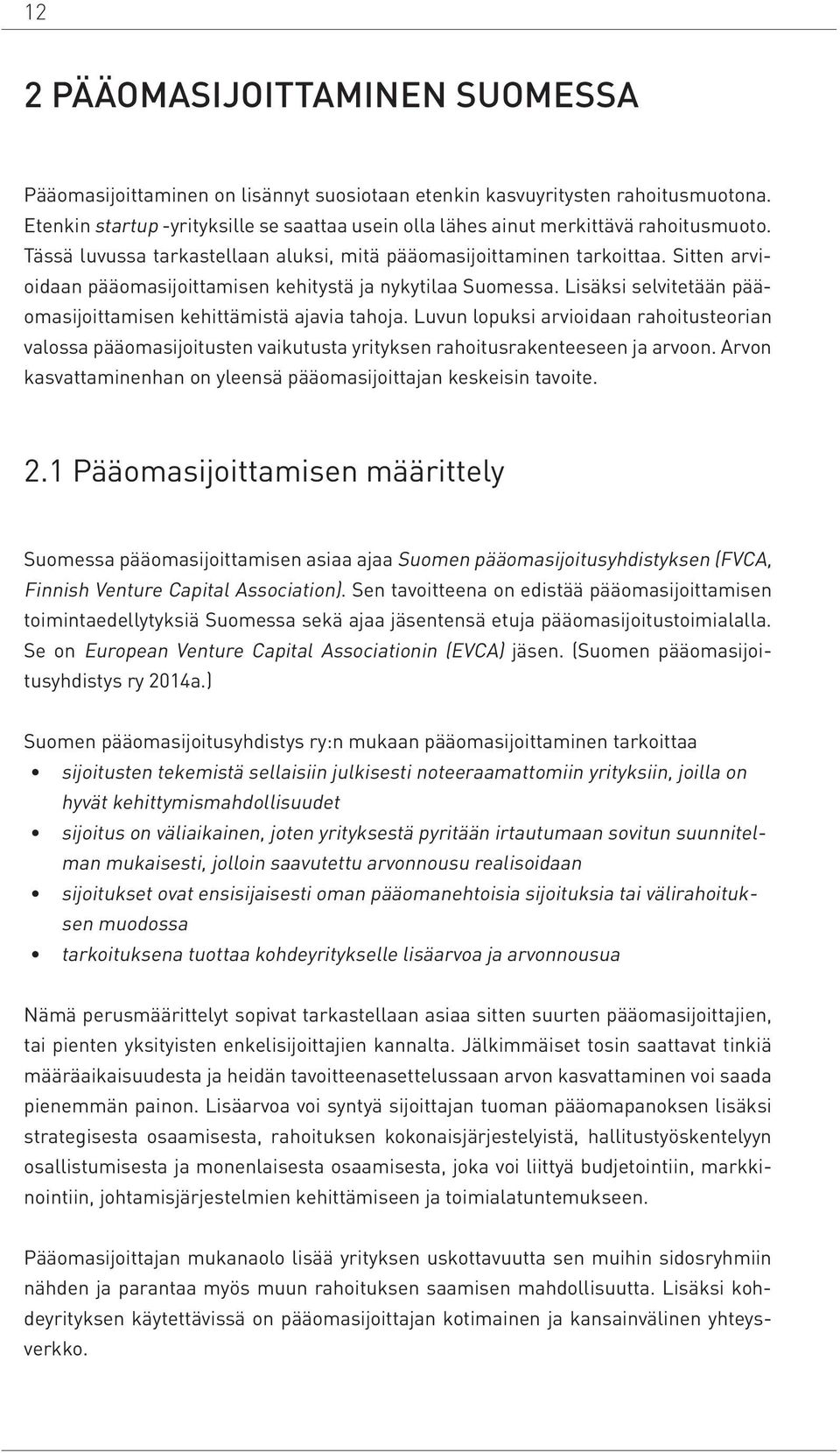 Sitten arvioidaan pääomasijoittamisen kehitystä ja nykytilaa Suomessa. Lisäksi selvitetään pääomasijoittamisen kehittämistä ajavia tahoja.