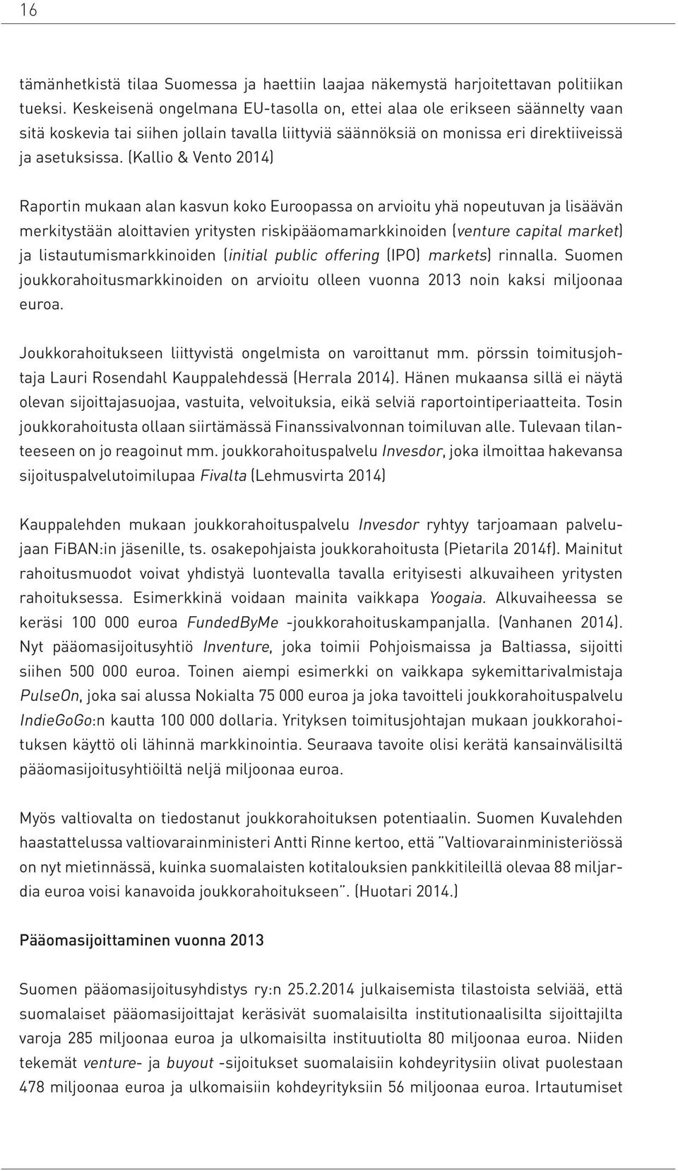 (Kallio & Vento 2014) Raportin mukaan alan kasvun koko Euroopassa on arvioitu yhä nopeutuvan ja lisäävän merkitystään aloittavien yritysten riskipääomamarkkinoiden (venture capital market) ja