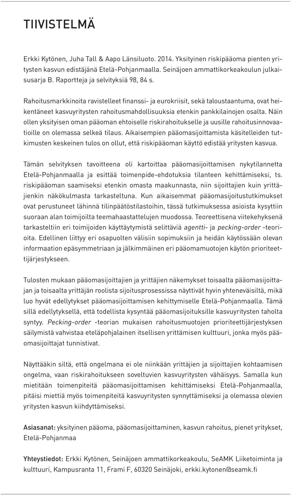 Rahoitusmarkkinoita ravistelleet finanssi- ja eurokriisit, sekä taloustaantuma, ovat heikentäneet kasvuyritysten rahoitusmahdollisuuksia etenkin pankkilainojen osalta.