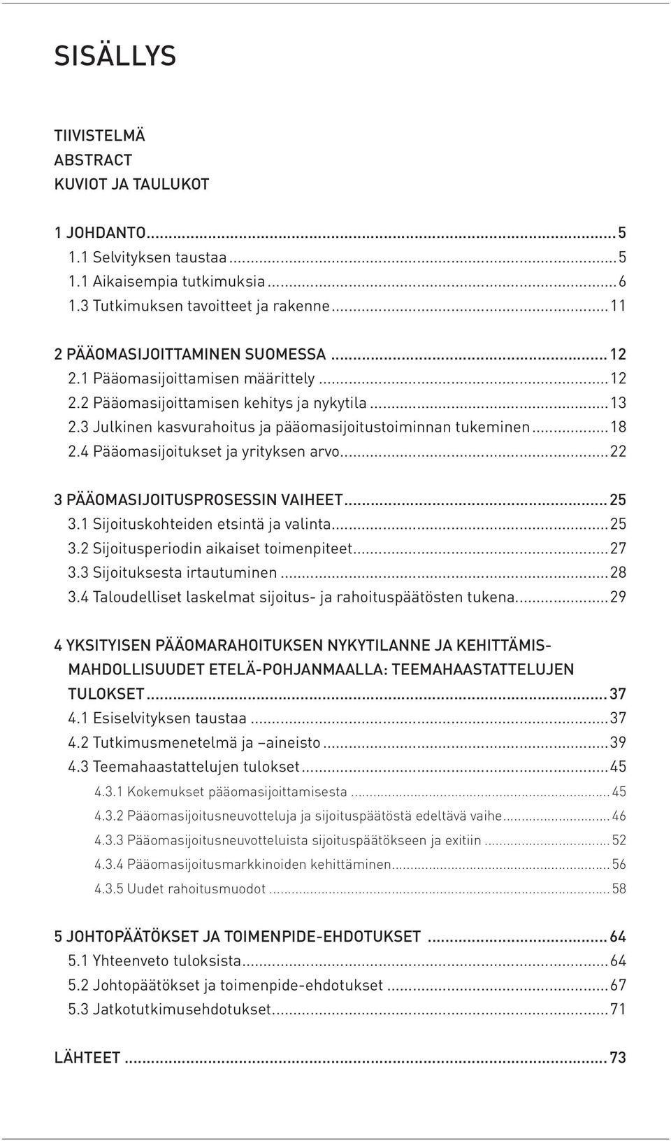 4 Pääomasijoitukset ja yrityksen arvo...22 3 PÄÄOMASIJOITUSPROSESSIN VAIHEET... 25 3.1 Sijoituskohteiden etsintä ja valinta...25 3.2 Sijoitusperiodin aikaiset toimenpiteet...27 3.