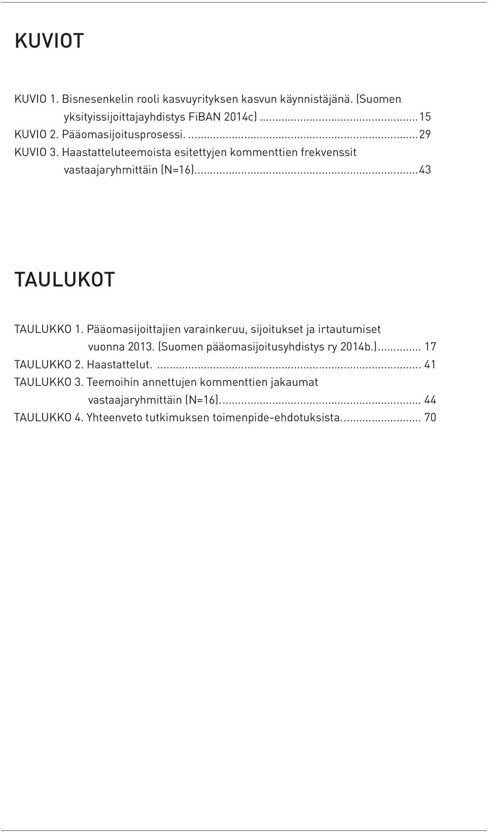 Pääomasijoittajien varainkeruu, sijoitukset ja irtautumiset vuonna 2013. (Suomen pääomasijoitusyhdistys ry 2014b.)... 17 Taulukko 2. Haastattelut.