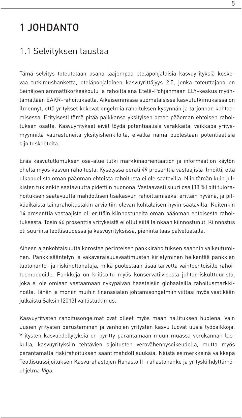 Aikaisemmissa suomalaisissa kasvututkimuksissa on ilmennyt, että yritykset kokevat ongelmia rahoituksen kysynnän ja tarjonnan kohtaamisessa.