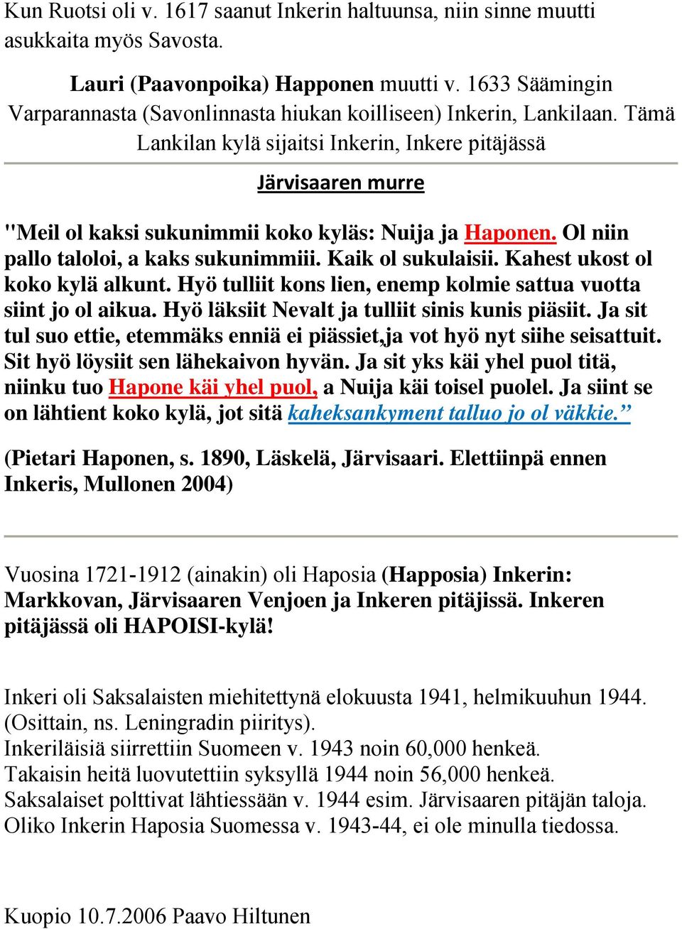 Tämä Lankilan kylä sijaitsi Inkerin, Inkere pitäjässä Järvisaaren murre "Meil ol kaksi sukunimmii koko kyläs: Nuija ja Haponen. Ol niin pallo taloloi, a kaks sukunimmiii. Kaik ol sukulaisii.