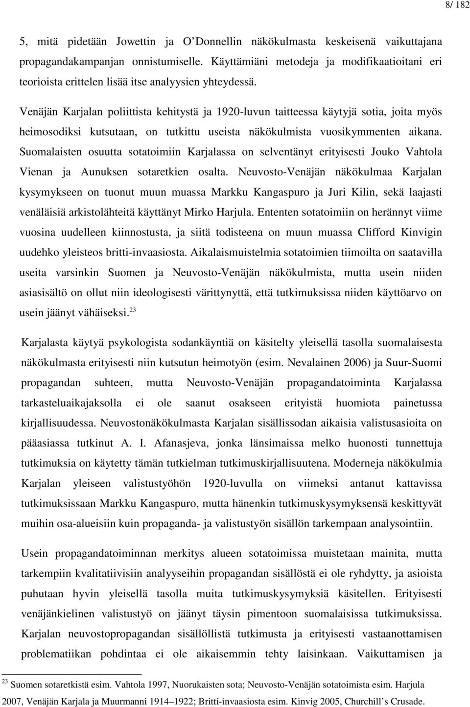 Venäjän Karjalan poliittista kehitystä ja 1920-luvun taitteessa käytyjä sotia, joita myös heimosodiksi kutsutaan, on tutkittu useista näkökulmista vuosikymmenten aikana.