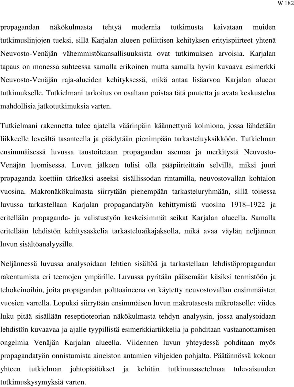 Karjalan tapaus on monessa suhteessa samalla erikoinen mutta samalla hyvin kuvaava esimerkki Neuvosto-Venäjän raja-alueiden kehityksessä, mikä antaa lisäarvoa Karjalan alueen tutkimukselle.