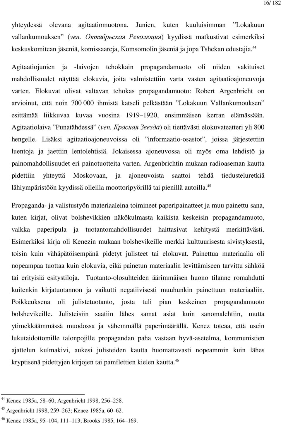 44 Agitaatiojunien ja -laivojen tehokkain propagandamuoto oli niiden vakituiset mahdollisuudet näyttää elokuvia, joita valmistettiin varta vasten agitaatioajoneuvoja varten.