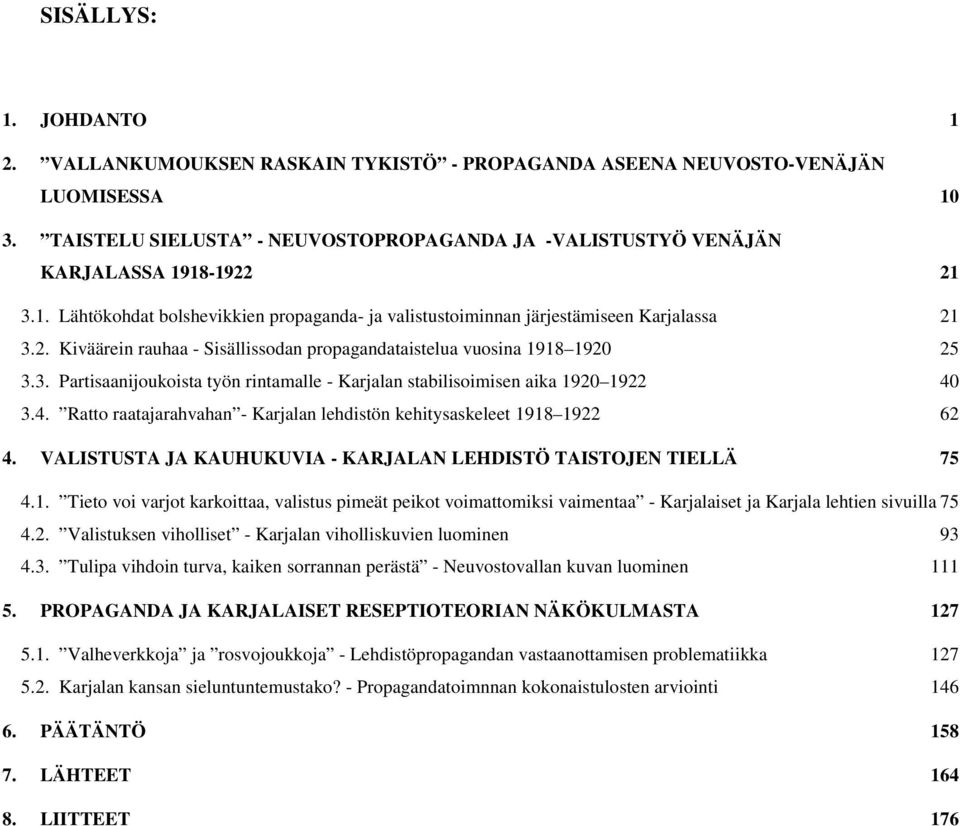 3. Partisaanijoukoista työn rintamalle - Karjalan stabilisoimisen aika 1920 1922 40 3.4. Ratto raatajarahvahan - Karjalan lehdistön kehitysaskeleet 1918 1922 62 4.