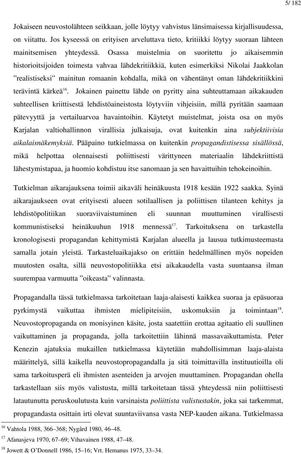 Osassa muistelmia on suoritettu jo aikaisemmin historioitsijoiden toimesta vahvaa lähdekritiikkiä, kuten esimerkiksi Nikolai Jaakkolan realistiseksi mainitun romaanin kohdalla, mikä on vähentänyt